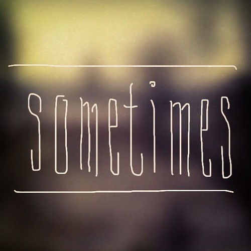 <p>sometimes</p>