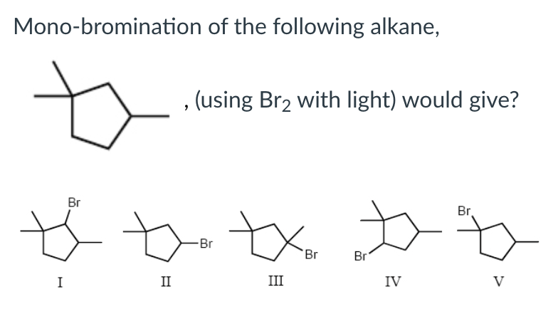 <p>Mono-bromination of the following alkane (using Br<sub>2</sub> with light) would give?</p>