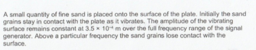 <p>Calculate th lowest frequency whe the sand grains loose contact </p>