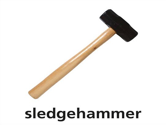 <p>sledgehammer</p>