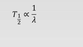 Half live is inversely proportional to decay constant (lambda)

                               i.   